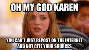 Mean Girls joke that says "oh my god Karen, you can't just repost on the internet and not cite your sources"